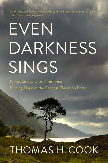 Even Darkness Sings From Auschwitz to Hiroshima Finding Hope and Optimism in the Saddest Places on Earth
