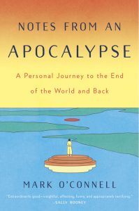 Notes from an Apocalypse: A Personal Journey to the End of the World and Back_Mark O'Connell