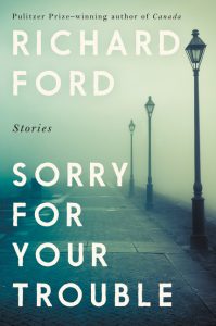 Sorry for Your Trouble: Stories_Richard Ford