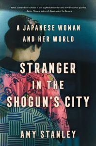 Stranger in the Shogun's City: A Japanese Woman and Her World_Amy Stanley