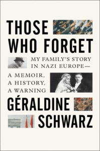 Those Who Forget: My Family's Story in Nazi Europe - A Memoir, a History, a Warning_Geraldine Schwarz