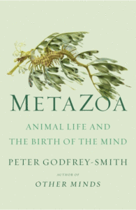 Metazoa: Animal Life and the Birth of the Mind_Peter Godfrey-Smith