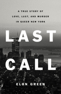 Last Call: A True Story of Love, Lust, and Murder in Queer New York_Elon Green