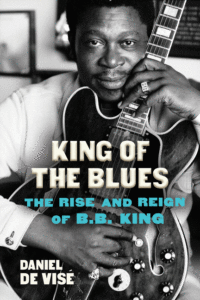 King of the Blues: The Rise and Reign of B.B. King_Daniel De Vise