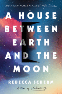 Rebecca Scherm_A House Between Earth and the Moon Cover